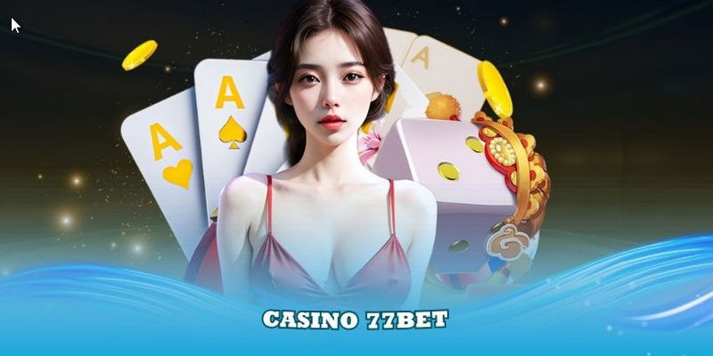 Khám Phá Casino 77BET – Sân Chơi Đẳng Cấp!